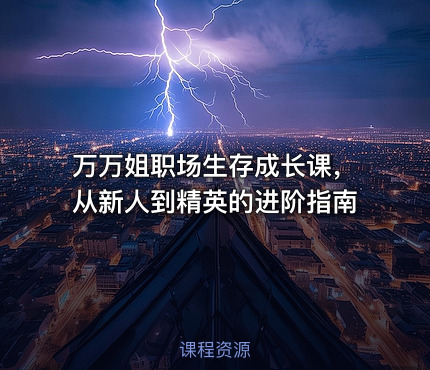 万万姐职场生存成长课，从新人到精英的进阶指南