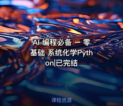 AI 编程必备 – 零基础 系统化学Python|已完结