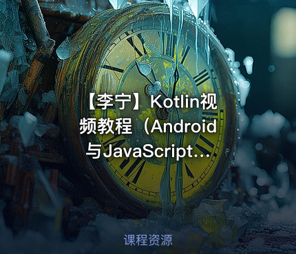 【李宁】Kotlin视频教程（Android与JavaScript双管齐下）