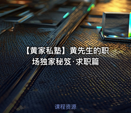 【黄家私塾】黄先生的职场独家秘笈·求职篇