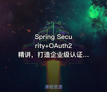 Spring Security+OAuth2 精讲，打造企业级认证与授权|已完结
