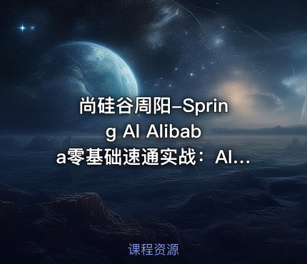尚硅谷周阳-Spring Al Alibaba零基础速通实战:AI应用+Java