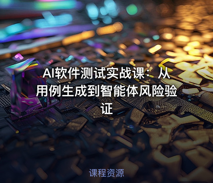AI软件测试实战课：从用例生成到智能体风险验证