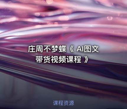 庄周不梦蝶《 AI图文带货视频课程 》