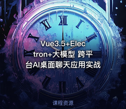Vue3.5+Electron+大模型 跨平台AI桌面聊天应用实战