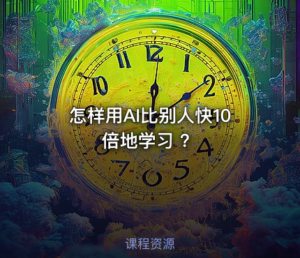 怎样用AI比别人快10倍地学习 ？