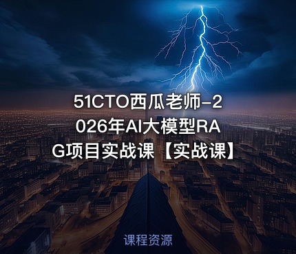 51CTO西瓜老师-2026年AI大模型RAG项目实战课【实战课】