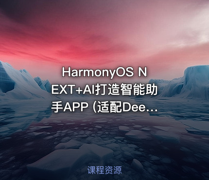 HarmonyOS NEXT+AI打造智能助手APP (适配DeepSeek)|已完结