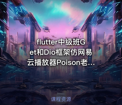 flutter中级班Get和Dio框架仿网易云播放器Poison老师出品
