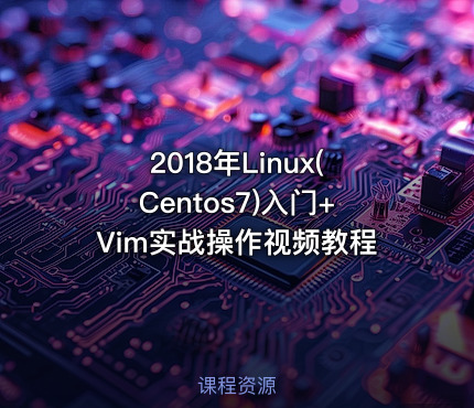 2018年Linux(Centos7)入门+Vim实战操作视频教程