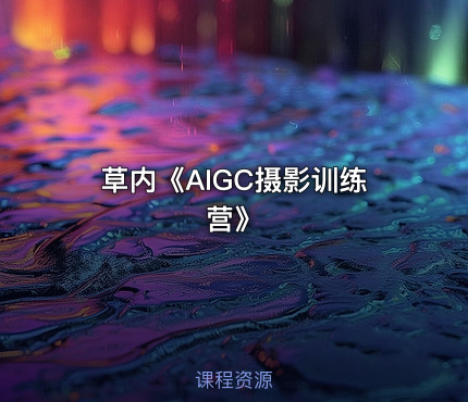 草内《AIGC摄影训练营》