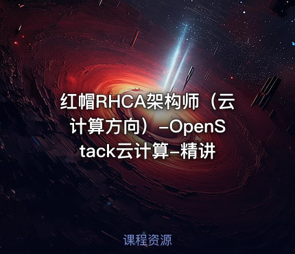 红帽RHCA架构师（云计算方向）-OpenStack云计算-精讲