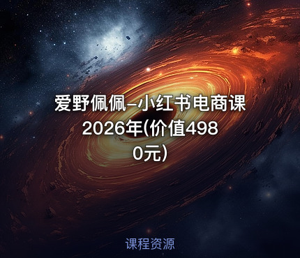 爱野佩佩-小红书电商课2026年(价值4980元)