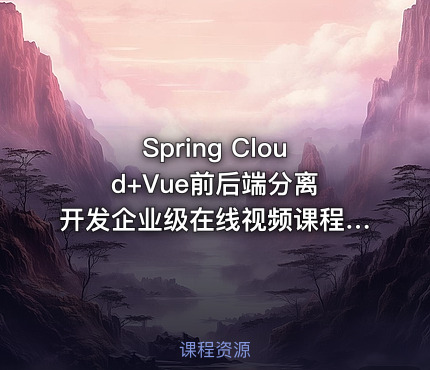 Spring Cloud+Vue前后端分离 开发企业级在线视频课程系统