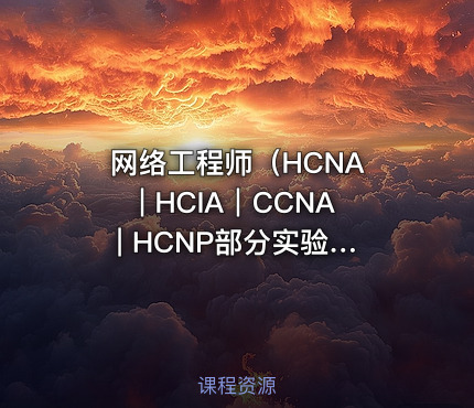 网络工程师（HCNA | HCIA｜CCNA | HCNP部分实验）【网络技术系列3】