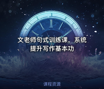 文老师句式训练课，系统提升写作基本功