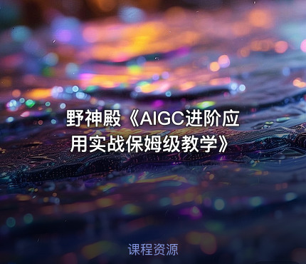 野神殿《AIGC进阶应用实战保姆级教学》
