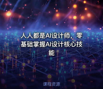 人人都是AI设计师，零基础掌握AI设计核心技能