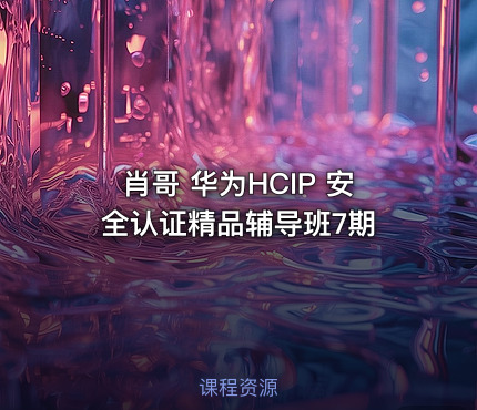 肖哥 华为HCIP 安全认证精品辅导班7期