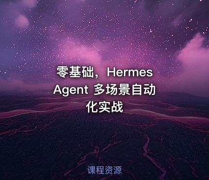 零基础,Hermes Agent 多场景自动化实战