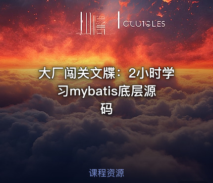 大厂闯关文牒：2小时学习mybatis底层源码