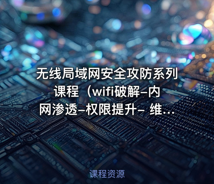 无线局域网安全攻防系列课程（wifi破解-内网渗透-权限提升- 维持访问）