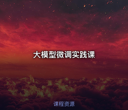 大模型微调实践课