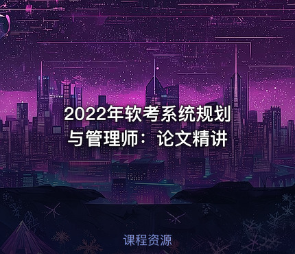2022年软考系统规划与管理师：论文精讲