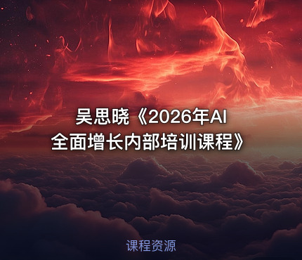 吴思晓《2026年AI全面增长内部培训课程》