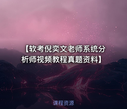 【软考倪奕文老师系统分析师视频教程真题资料】