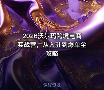 2026沃尔玛跨境电商实战营，从入驻到爆单全攻略