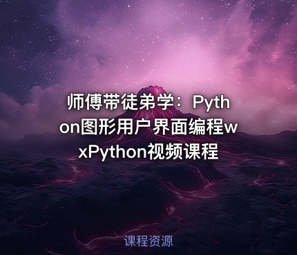 师傅带徒弟学：Python图形用户界面编程wxPython视频课程