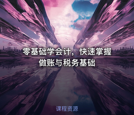 零基础学会计，快速掌握做账与税务基础