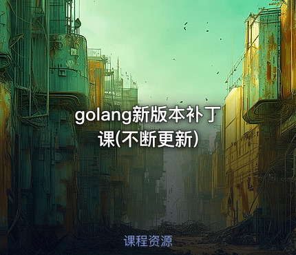 golang新版本补丁课(不断更新)