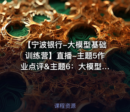 【宁波银行-大模型基础训练营】直播-主题5作业点评&主题6：大模型推理加速及部署