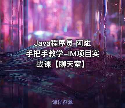 Java程序员 阿斌 手把手教学-IM项目实战课【聊天室】