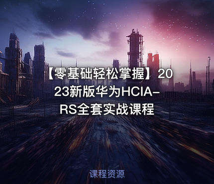 【零基础轻松掌握】2023新版华为HCIA-RS全套实战课程