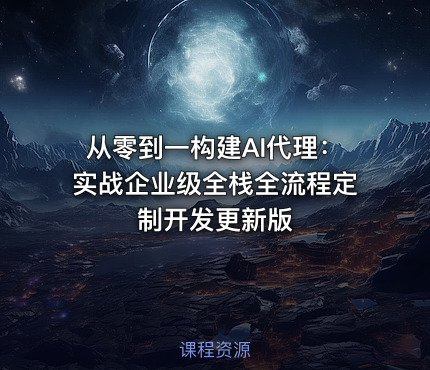 从零到一构建AI代理：实战企业级全栈全流程定制开发更新版