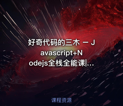 好奇代码的三木 – Javascript+Nodejs全栈全能课|已完结