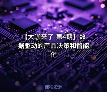 【大咖来了 第4期】数据驱动的产品决策和智能化