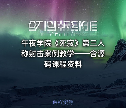 午夜学院《死寂》第三人称射击案例教学——含源码课程资料