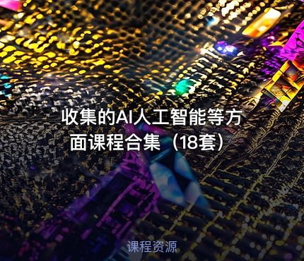 收集的AI人工智能等方面课程合集（18套）