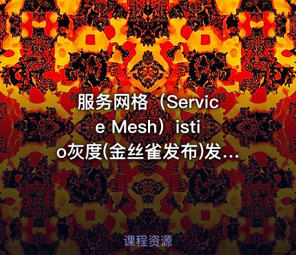 服务网格（Service Mesh）istio灰度(金丝雀发布)发布实战课程
