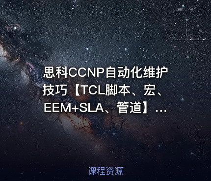 思科CCNP自动化维护技巧【TCL脚本、宏、EEM+SLA、管道】--精华版