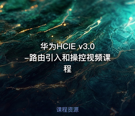 华为HCIE v3.0-路由引入和操控视频课程