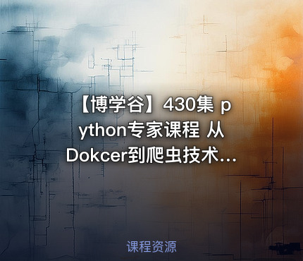 【博学谷】430集 python专家课程 从Dokcer到爬虫技术架构+Python爬虫京东项目 - 带源码课件