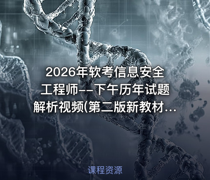 2026年软考信息安全工程师--下午历年试题解析视频(第二版新教材)
