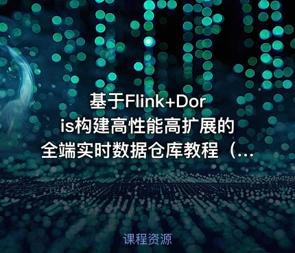 基于Flink+Doris构建高性能高扩展的全端实时数据仓库教程（PC、移动、小程序）