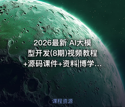 2026最新 AI大模型开发(8期)视频教程+源码课件+资料|博学谷