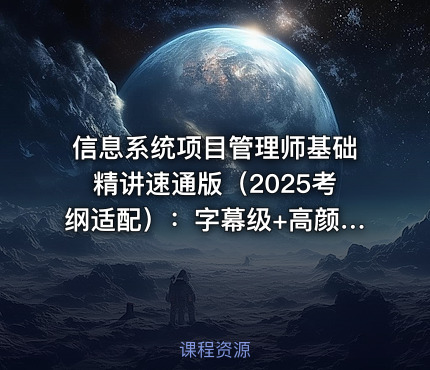 信息系统项目管理师基础精讲速通版（2025考纲适配）：字幕级+高颜值